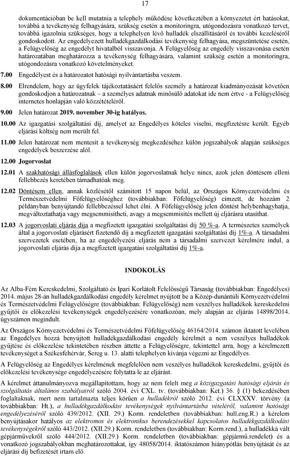 Az engedélyezett hulladékgazdálkodási tevékenység felhagyása, megszüntetése esetén, a Felügyelőség az engedélyt hivatalból visszavonja.