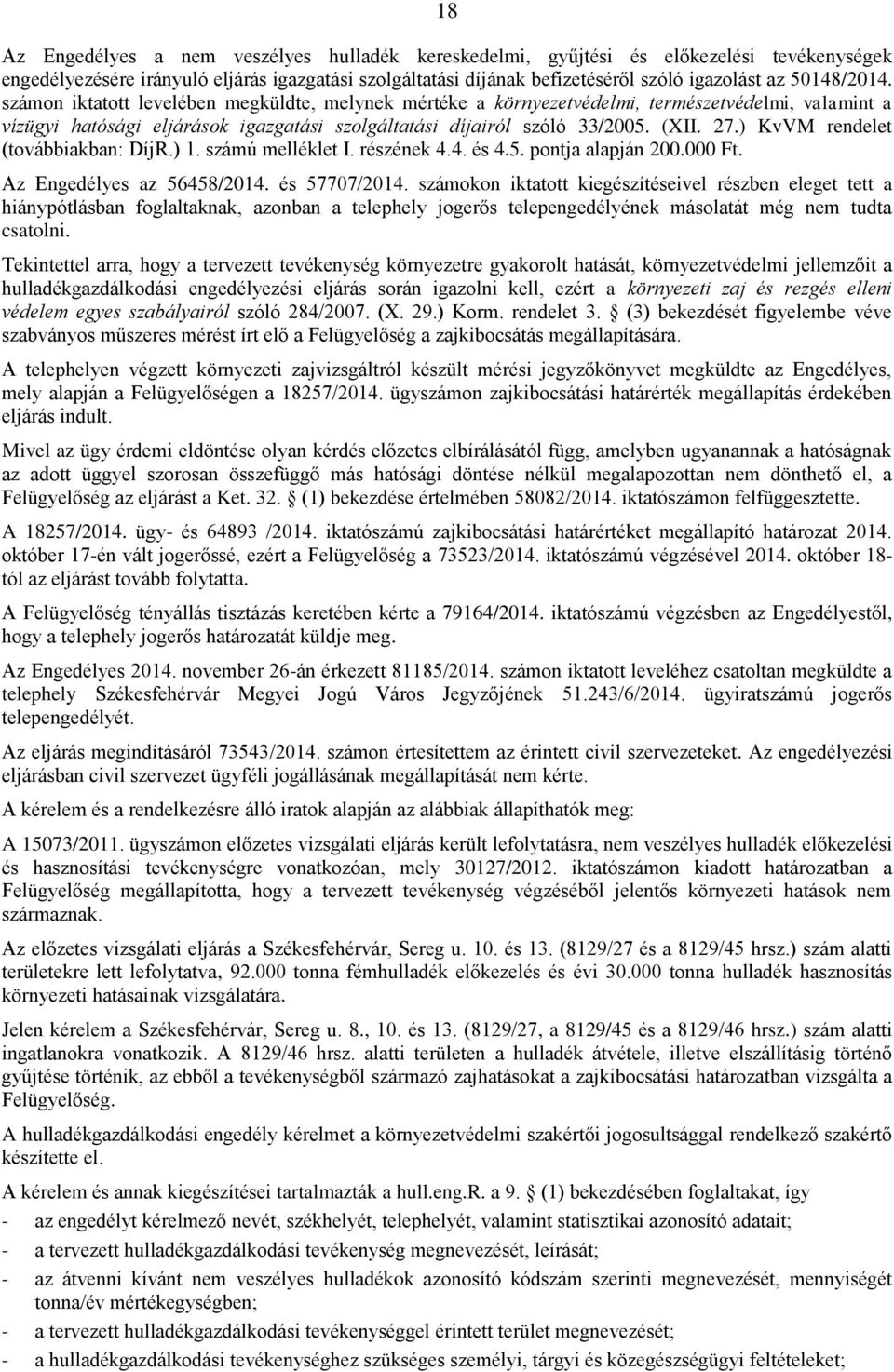 ) KvVM rendelet (továbbiakban: DíjR.) 1. számú melléklet I. részének 4.4. és 4.5. pontja alapján 200.000 Ft. Az Engedélyes az 56458/2014. és 57707/2014.