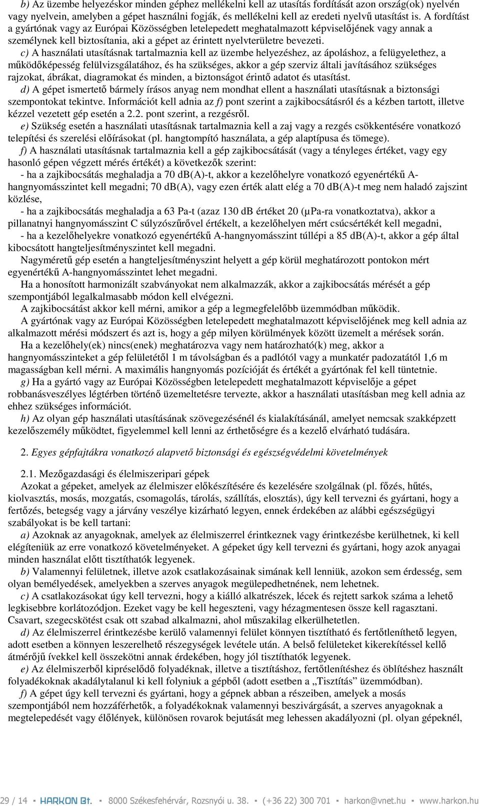 c) A használati utasításnak tartalmaznia kell az üzembe helyezéshez, az ápoláshoz, a felügyelethez, a mőködıképesség felülvizsgálatához, és ha szükséges, akkor a gép szerviz általi javításához