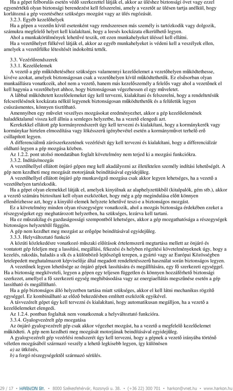 2.3. Egyéb kezelıhelyek Ha a gépen a vezetın kívül esetenként vagy rendszeresen más személy is tartózkodik vagy dolgozik, számukra megfelelı helyet kell kialakítani, hogy a leesés kockázata