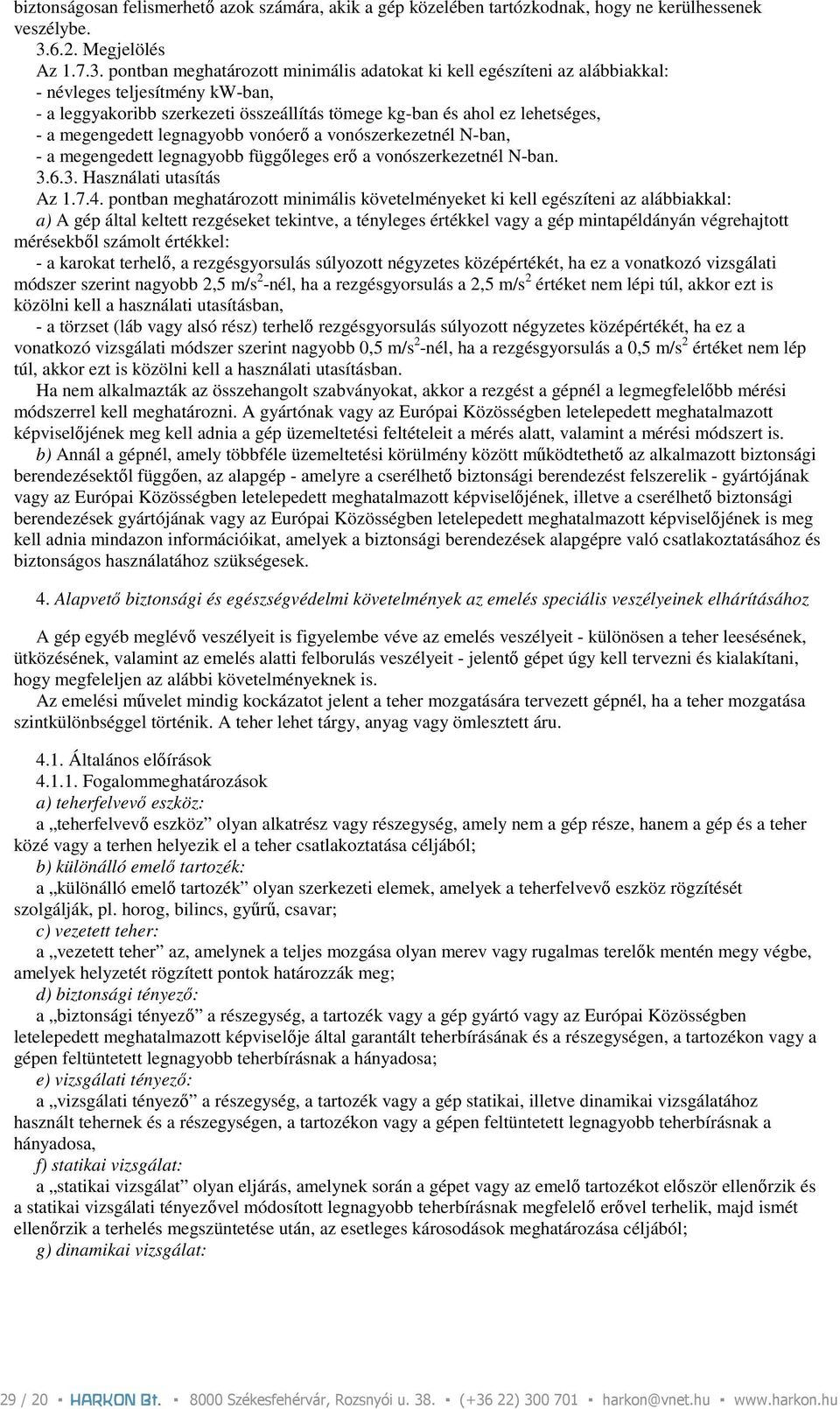 pontban meghatározott minimális adatokat ki kell egészíteni az alábbiakkal: - névleges teljesítmény kw-ban, - a leggyakoribb szerkezeti összeállítás tömege kg-ban és ahol ez lehetséges, - a