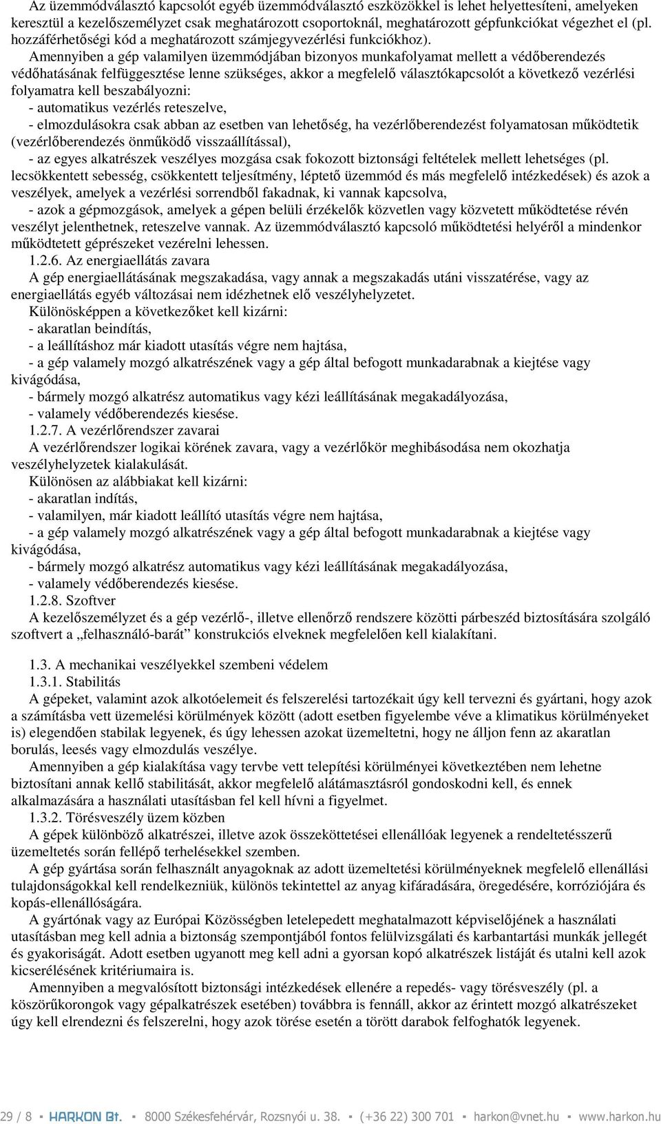 Amennyiben a gép valamilyen üzemmódjában bizonyos munkafolyamat mellett a védıberendezés védıhatásának felfüggesztése lenne szükséges, akkor a megfelelı választókapcsolót a következı vezérlési