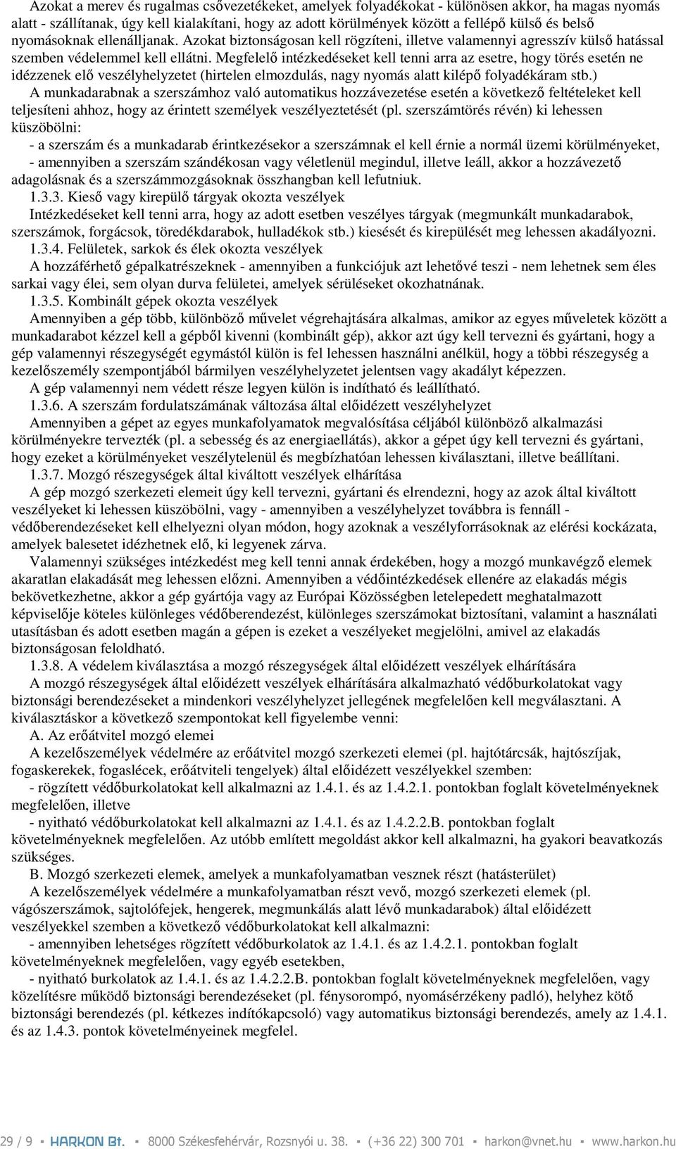 Megfelelı intézkedéseket kell tenni arra az esetre, hogy törés esetén ne idézzenek elı veszélyhelyzetet (hirtelen elmozdulás, nagy nyomás alatt kilépı folyadékáram stb.