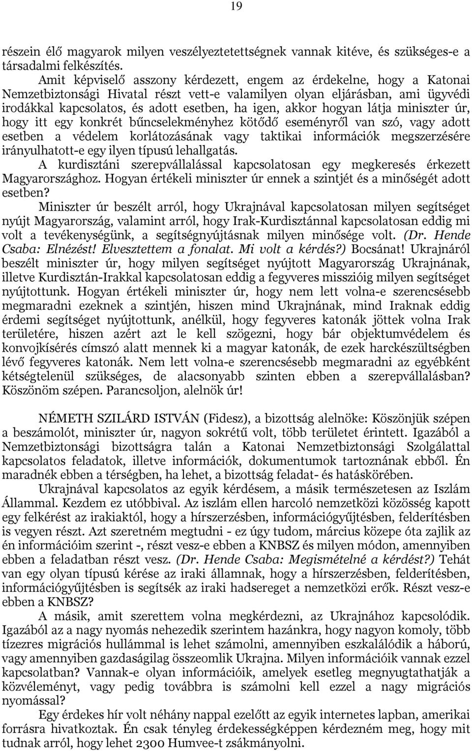 akkor hogyan látja miniszter úr, hogy itt egy konkrét bűncselekményhez kötődő eseményről van szó, vagy adott esetben a védelem korlátozásának vagy taktikai információk megszerzésére irányulhatott-e