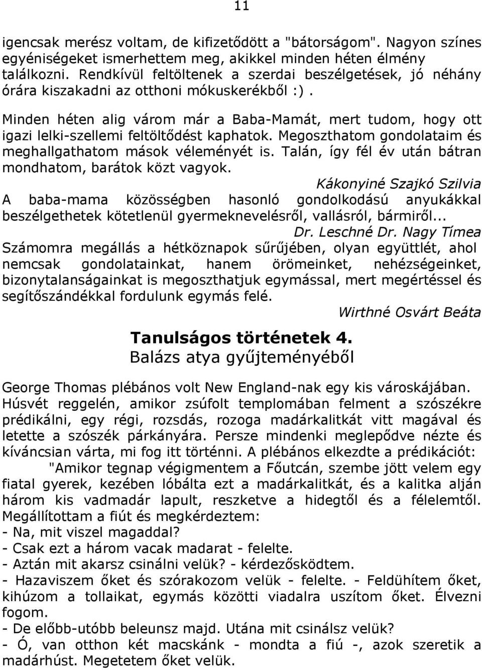 Minden héten alig várom már a Baba-Mamát, mert tudom, hogy ott igazi lelki-szellemi feltöltődést kaphatok. Megoszthatom gondolataim és meghallgathatom mások véleményét is.