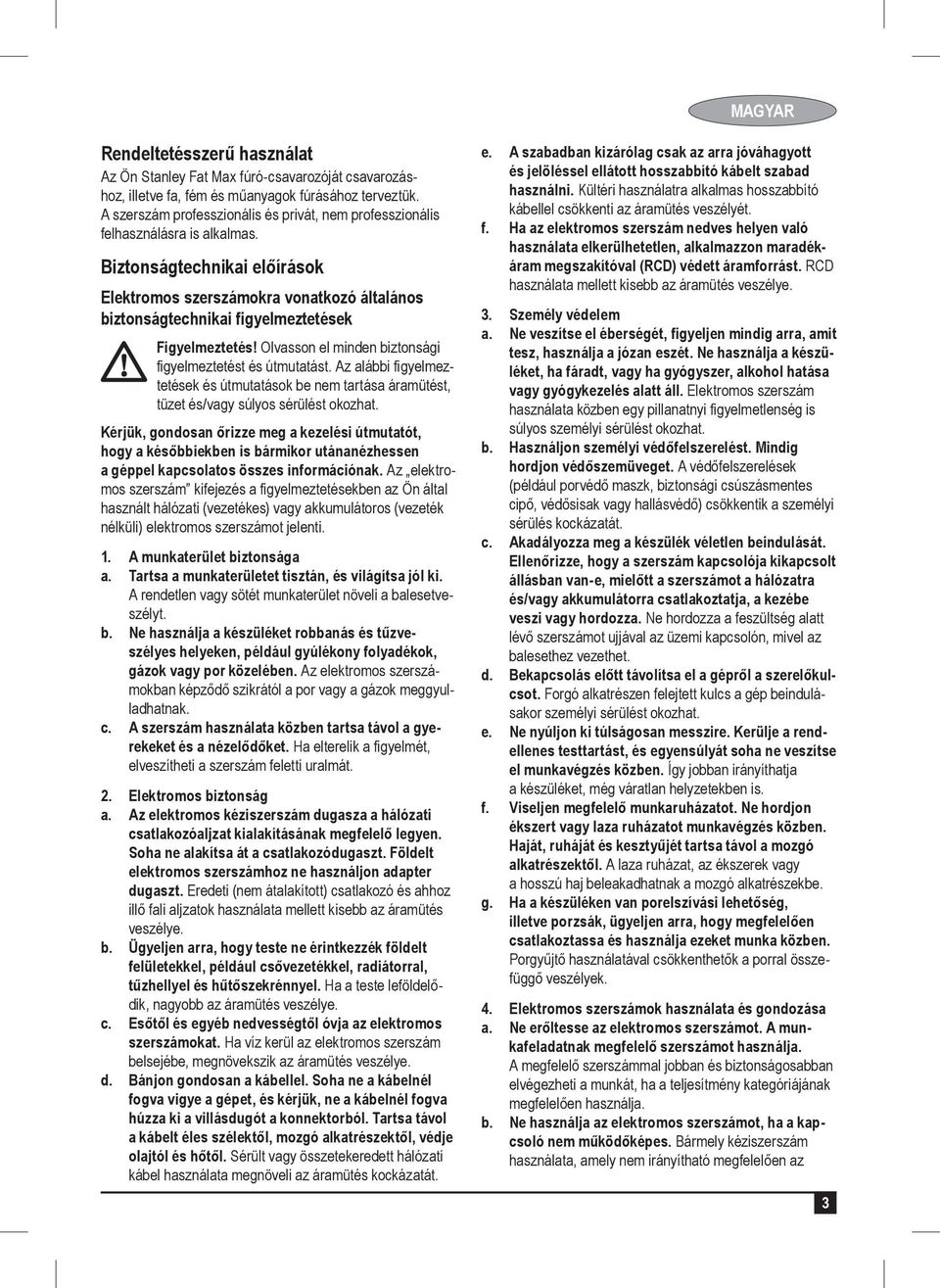 Biztonságtechnikai előírások Elektromos szerszámokra vonatkozó általános biztonságtechnikai figyelmeztetések Figyelmeztetés! Olvasson el minden biztonsági figyelmeztetést és útmutatást.