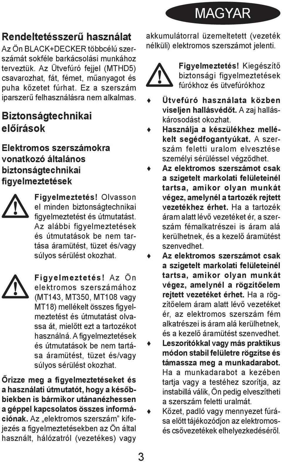 Olvasson el minden biztonságtechnikai figyelmeztetést és útmutatást. Az alábbi figyelmeztetések és útmutatások be nem tartása áramütést, tüzet és/vagy súlyos sérülést okozhat. Figyelmeztetés!