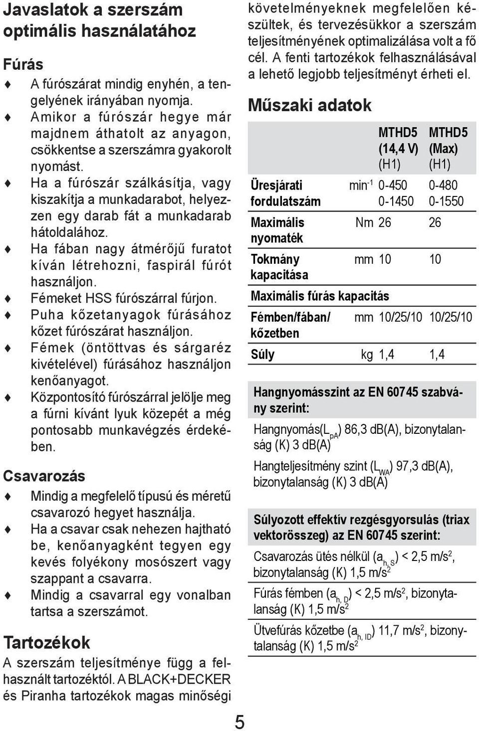 Tartozékok A szerszám teljesítménye függ a felhasznált tartozéktól.