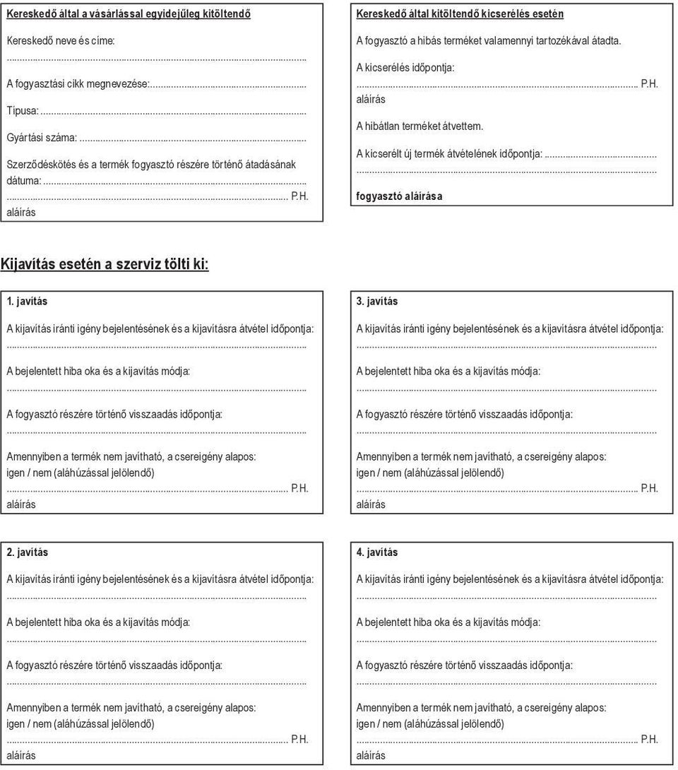 A kicserélés idpontja:... P.H. aláírás A hibátlan terméket átvettem. A kicserélt új termék átvételének idpontja:... fogyasztó aláírása Kijavítás esetén a szerviz tölti ki: 1.