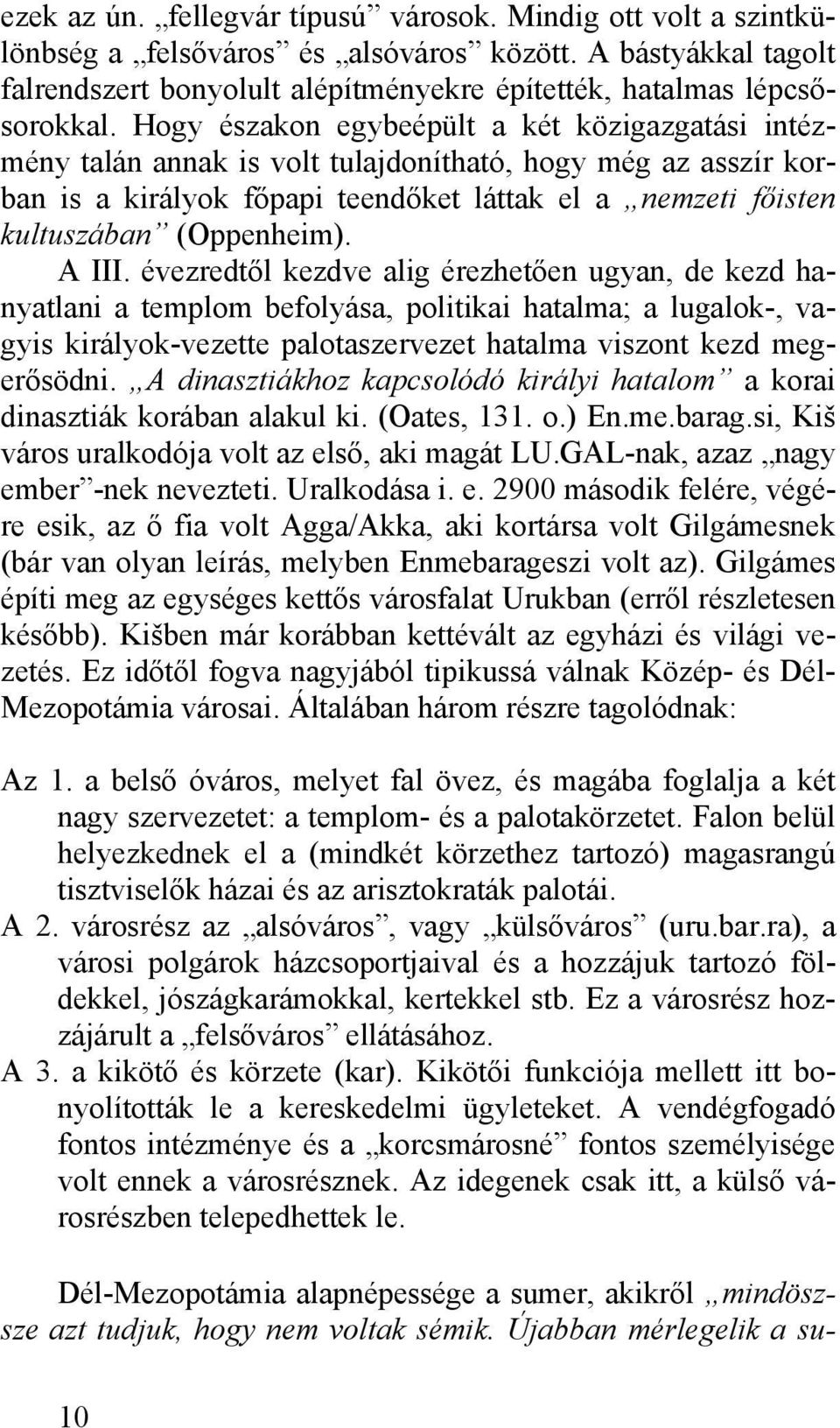 A III. évezredtől kezdve alig érezhetően ugyan, de kezd hanyatlani a templom befolyása, politikai hatalma; a lugalok-, vagyis királyok-vezette palotaszervezet hatalma viszont kezd megerősödni.