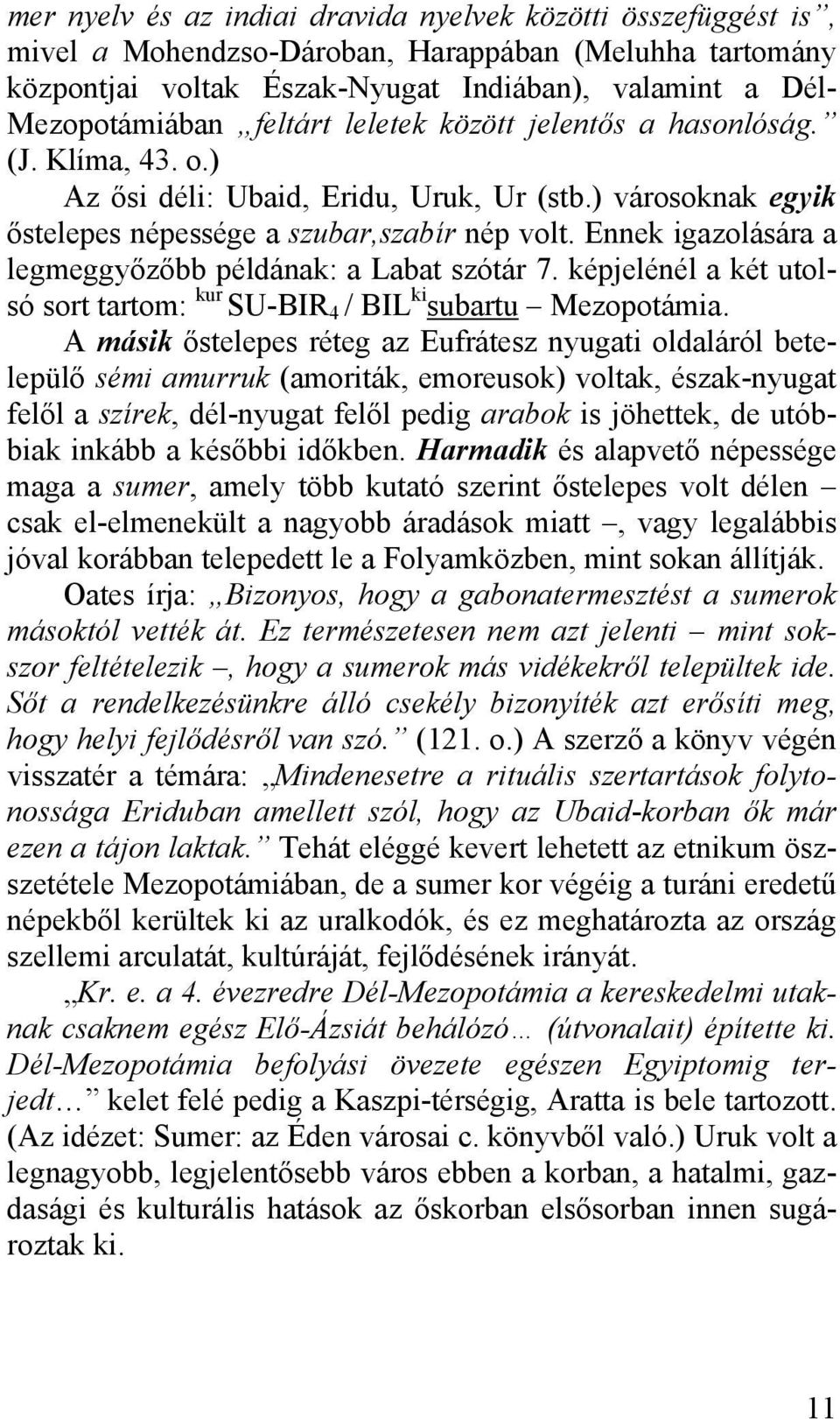 Ennek igazolására a legmeggyőzőbb példának: a Labat szótár 7. képjelénél a két utolsó sort tartom: kur SU-BIR 4 / BIL ki subartu Mezopotámia.