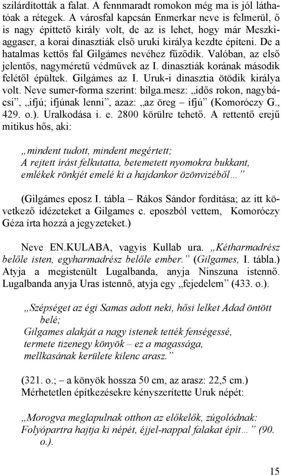 De a hatalmas kettős fal Gilgámes nevéhez fűződik. Valóban, az első jelentős, nagyméretű védművek az I. dinasztiák korának második felétől épültek. Gilgámes az I. Uruk-i dinasztia ötödik királya volt.