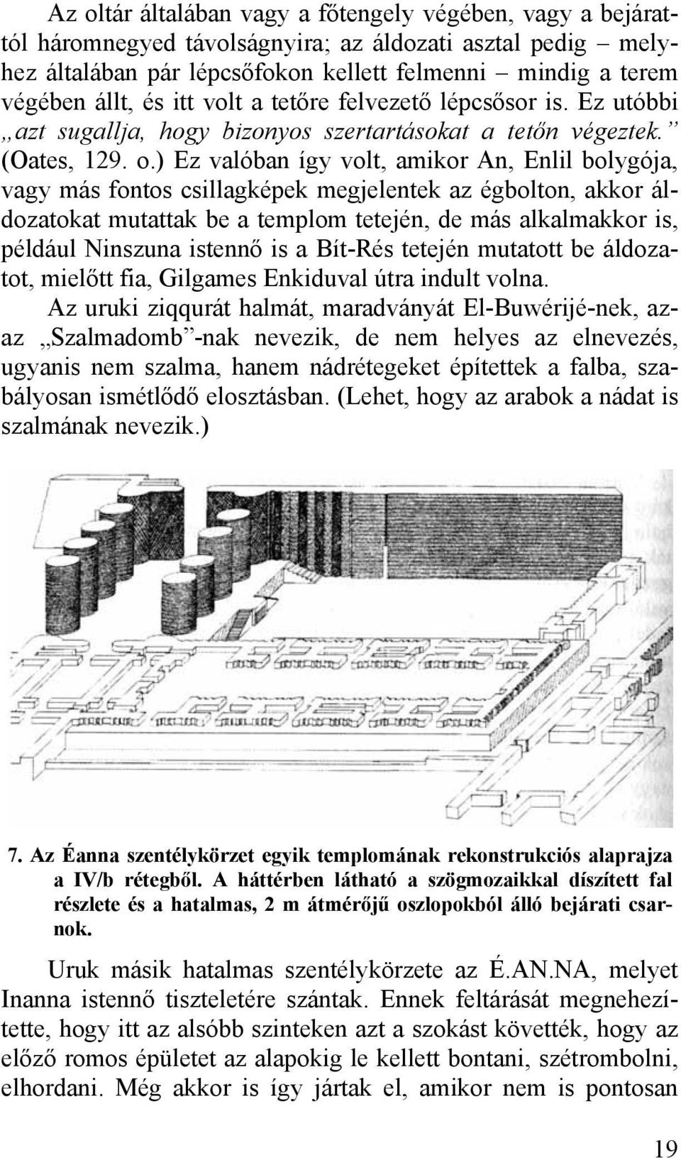 ) Ez valóban így volt, amikor An, Enlil bolygója, vagy más fontos csillagképek megjelentek az égbolton, akkor áldozatokat mutattak be a templom tetején, de más alkalmakkor is, például Ninszuna