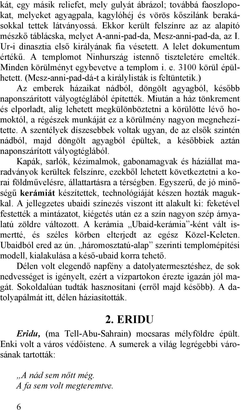 A templomot Ninhurszág istennő tiszteletére emelték. Minden körülményt egybevetve a templom i. e. 3100 körül épülhetett. (Mesz-anni-pad-dá-t a királylisták is feltüntetik.