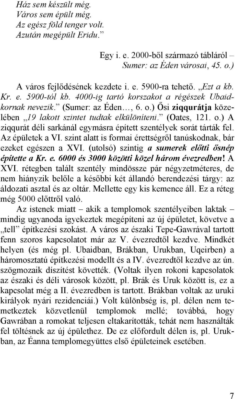 Az épületek a VI. szint alatt is formai érettségről tanúskodnak, bár ezeket egészen a XVI. (utolsó) szintig a sumerek előtti ősnép építette a Kr. e. 6000 és 3000 közötti közel három évezredben! A XVI.