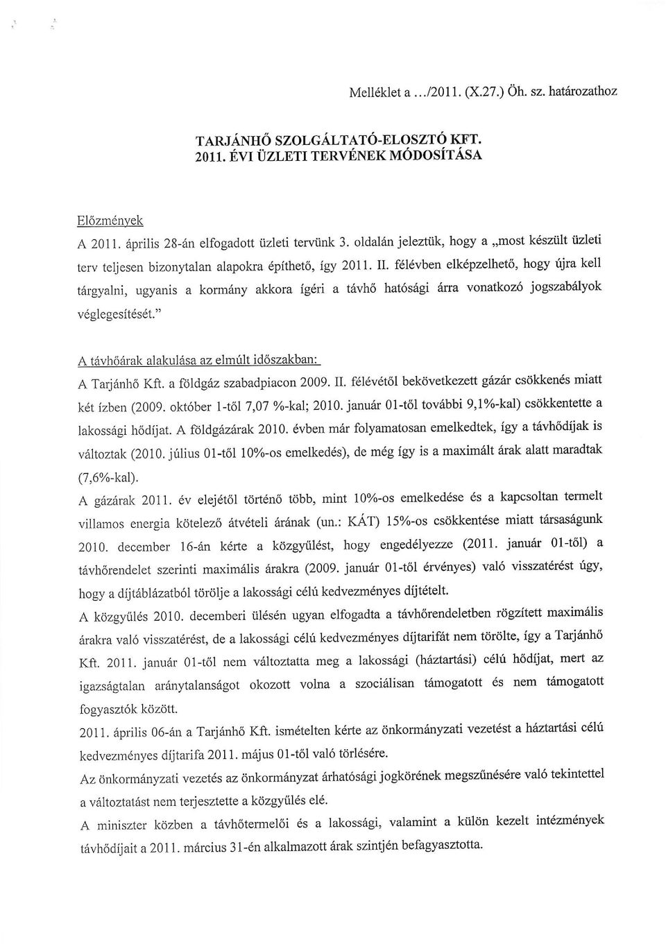 fel6vben elk6pzeihet6, hgy rljra kell thrgyalni, ugyanis a krm6ny akkra ig6ri a t6vh6 hat6s6gi 6ra vnatkz6 jgszab6lyk vdglegesit6s6t." A tivh6arak alakul6saz elmrilt id6szakban: A Tarj6nh6 Kft.