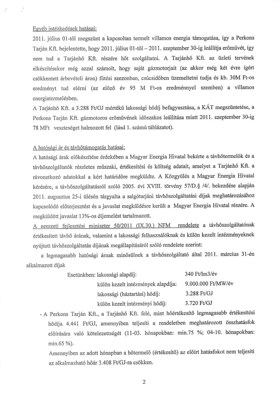 az itzleti terv6nek elk6szit6sekr m6g azzal sz6m1t, hgy sajdt gazmtrjait (az akkr m6g k6t 6vre ig6rt csdkkentett 6rbevdteli arn) flit6si szeznban, csricsid6ben tizemeltetni tudja 6s kb.