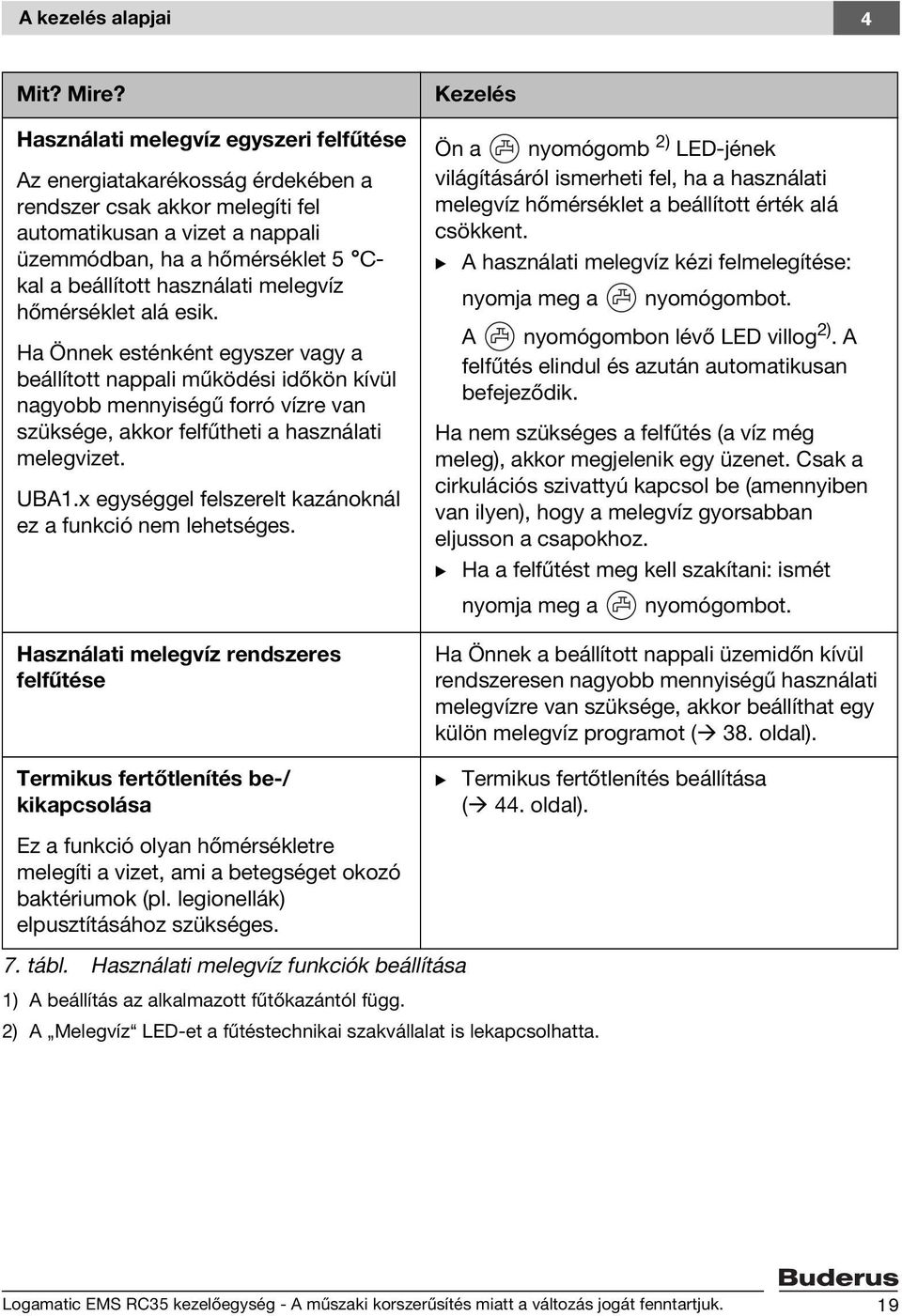 melegvíz hőmérséklet alá esik. Ha Önnek esténként egyszer vagy a beállított nappali működési időkön kívül nagyobb mennyiségű forró vízre van szüksége, akkor felfűtheti a használati melegvizet. UBA1.