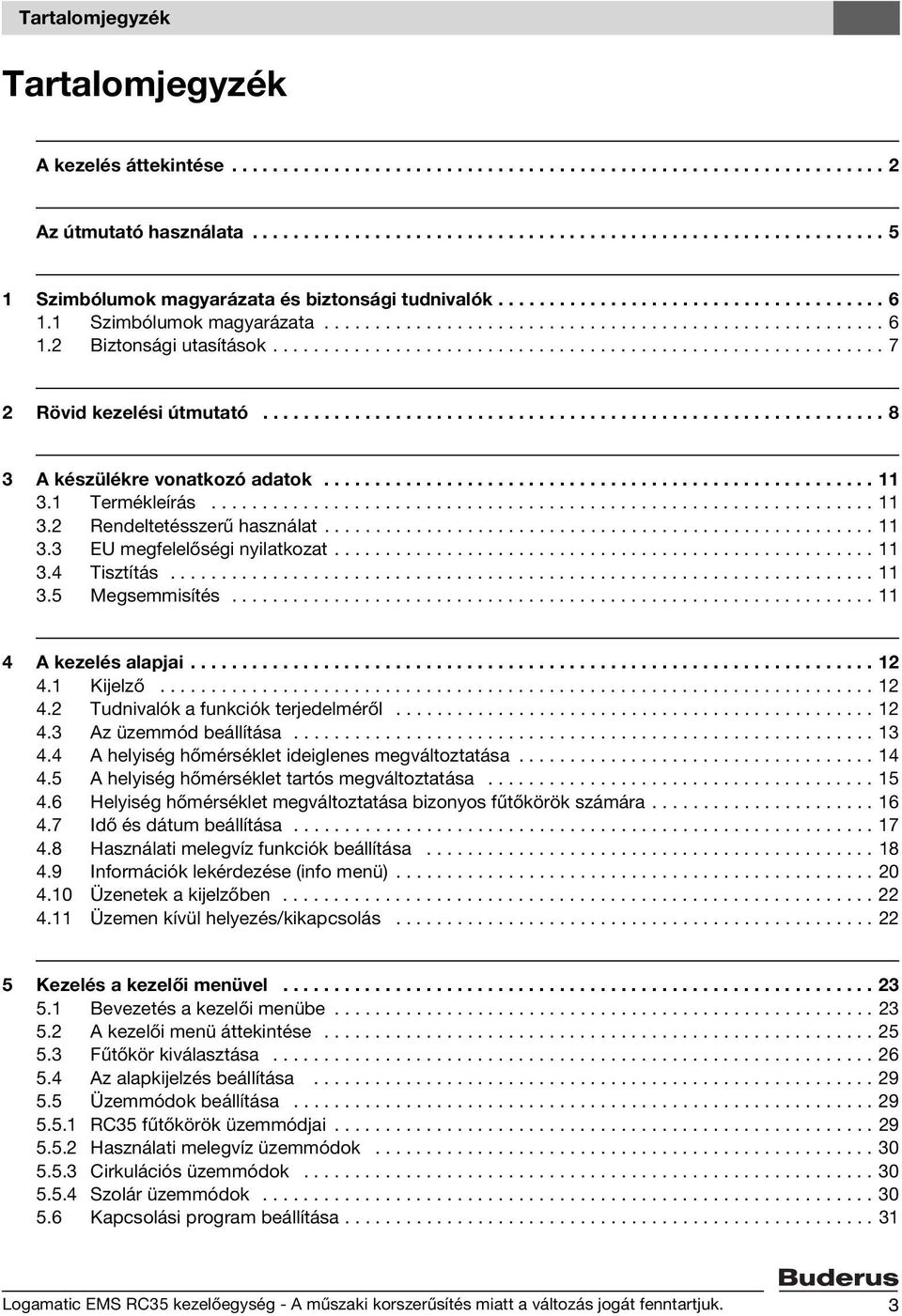 ............................................................ 8 3 A készülékre vonatkozó adatok...................................................... 11 3.1 Termékleírás................................................................. 11 3.2 Rendeltetésszerű használat.