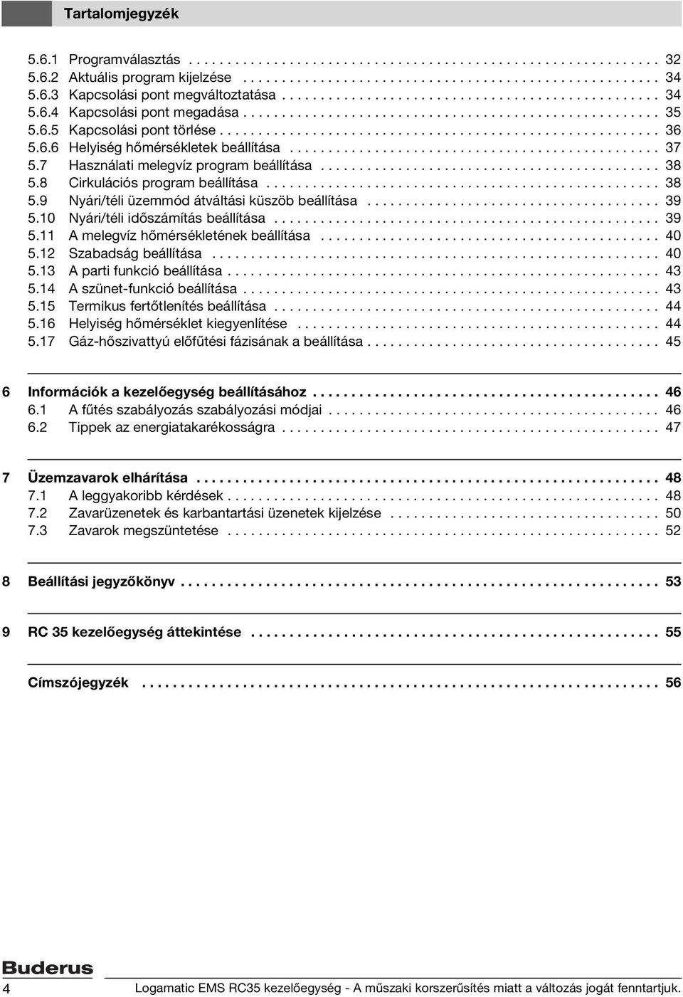 6.6 Helyiség hőmérsékletek beállítása................................................ 37 5.7 Használati melegvíz program beállítása............................................ 38 5.