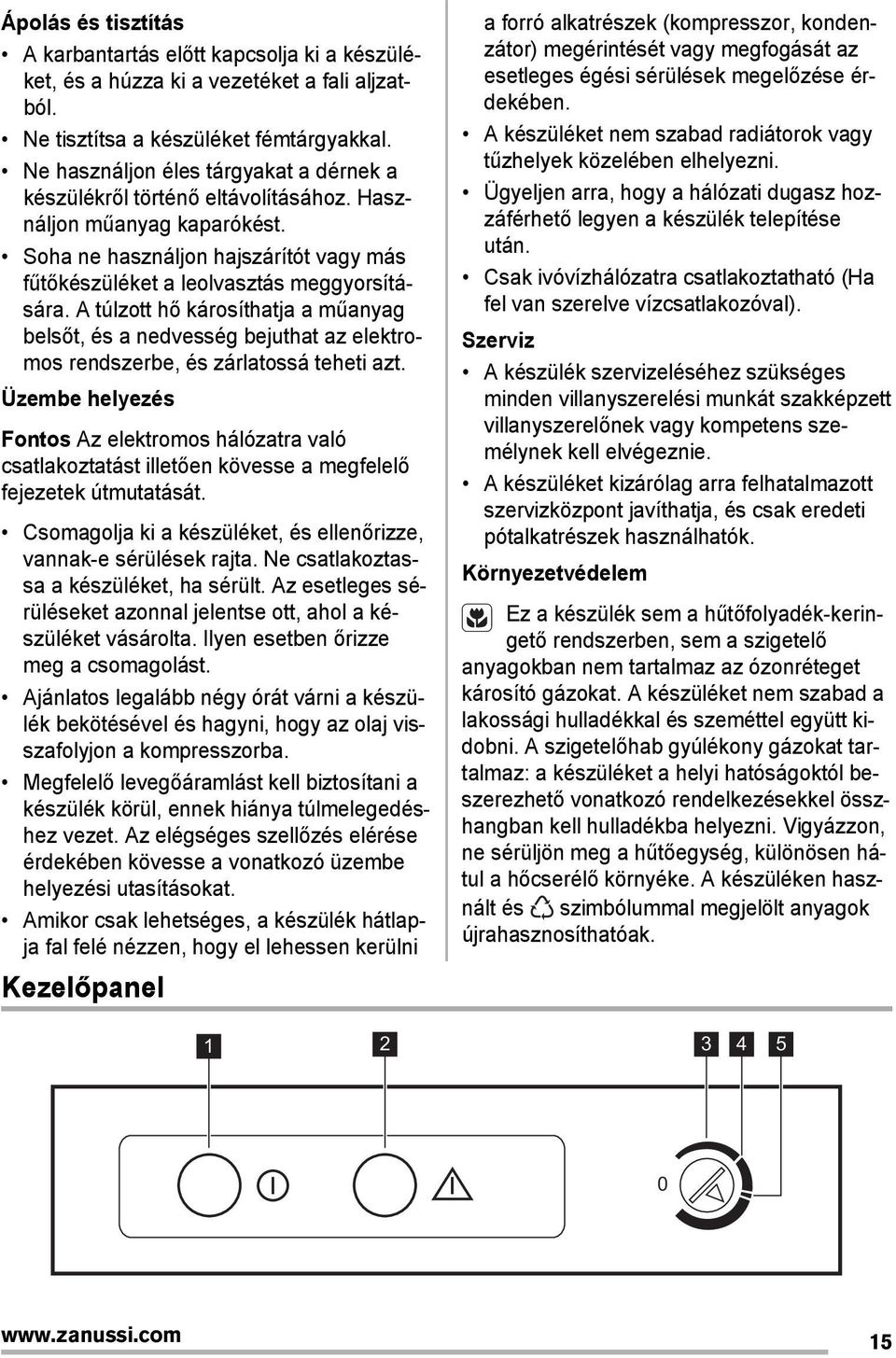 A túlzott hő károsíthatja a műanyag belsőt, és a nedvesség bejuthat az elektromos rendszerbe, és zárlatossá teheti azt.