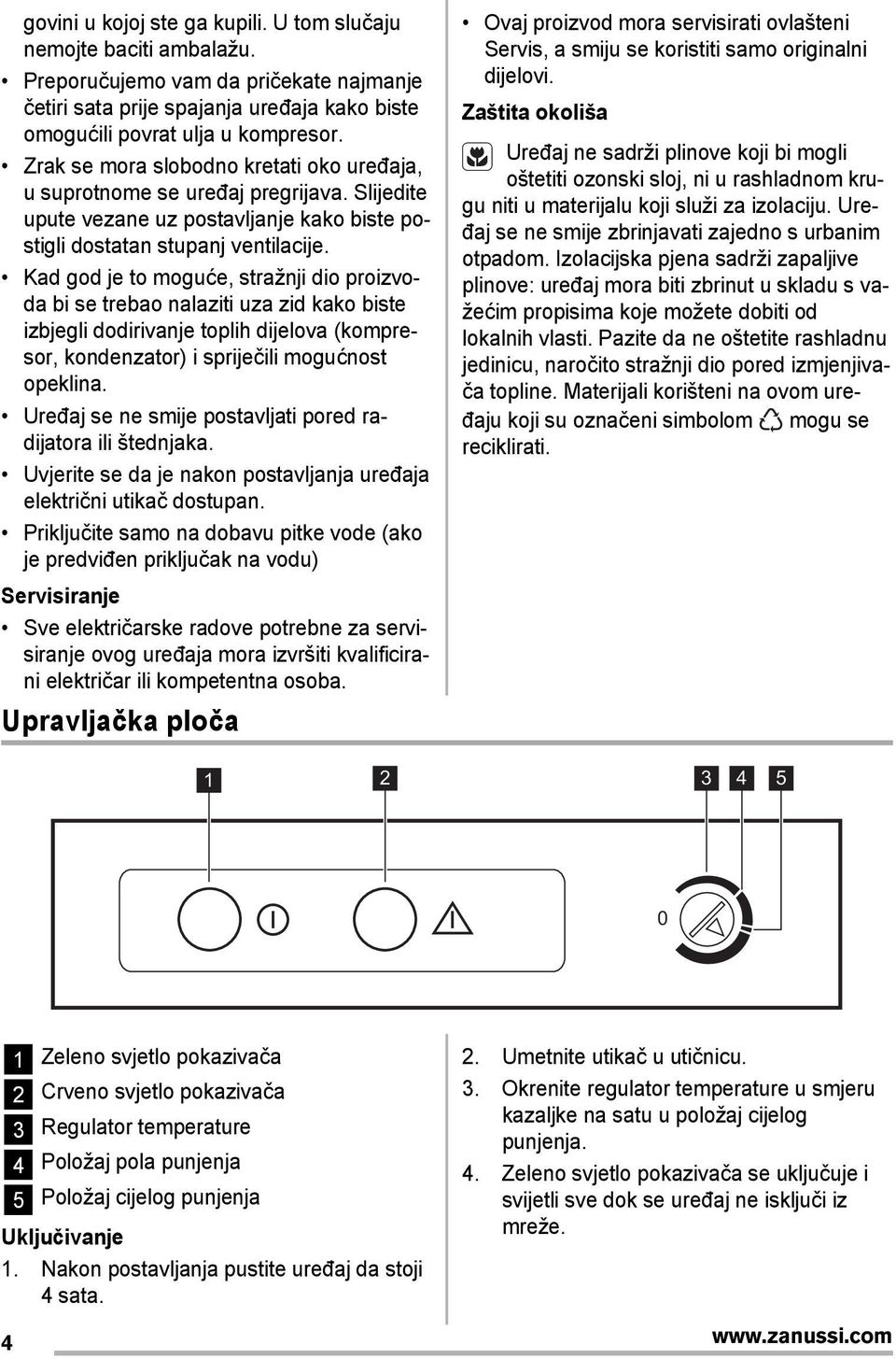 Kad god je to moguće, stražnji dio proizvoda bi se trebao nalaziti uza zid kako biste izbjegli dodirivanje toplih dijelova (kompresor, kondenzator) i spriječili mogućnost opeklina.