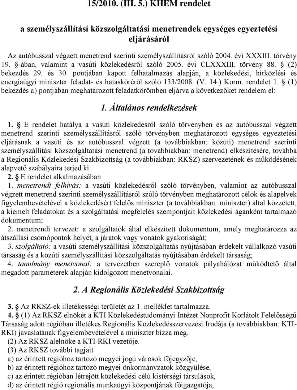 pontjában kapott felhatalmazás alapján, a közlekedési, hírközlési és energiaügyi miniszter feladat- és hatásköréről szóló 133/2008. (V. 14.) Korm. rendelet 1.