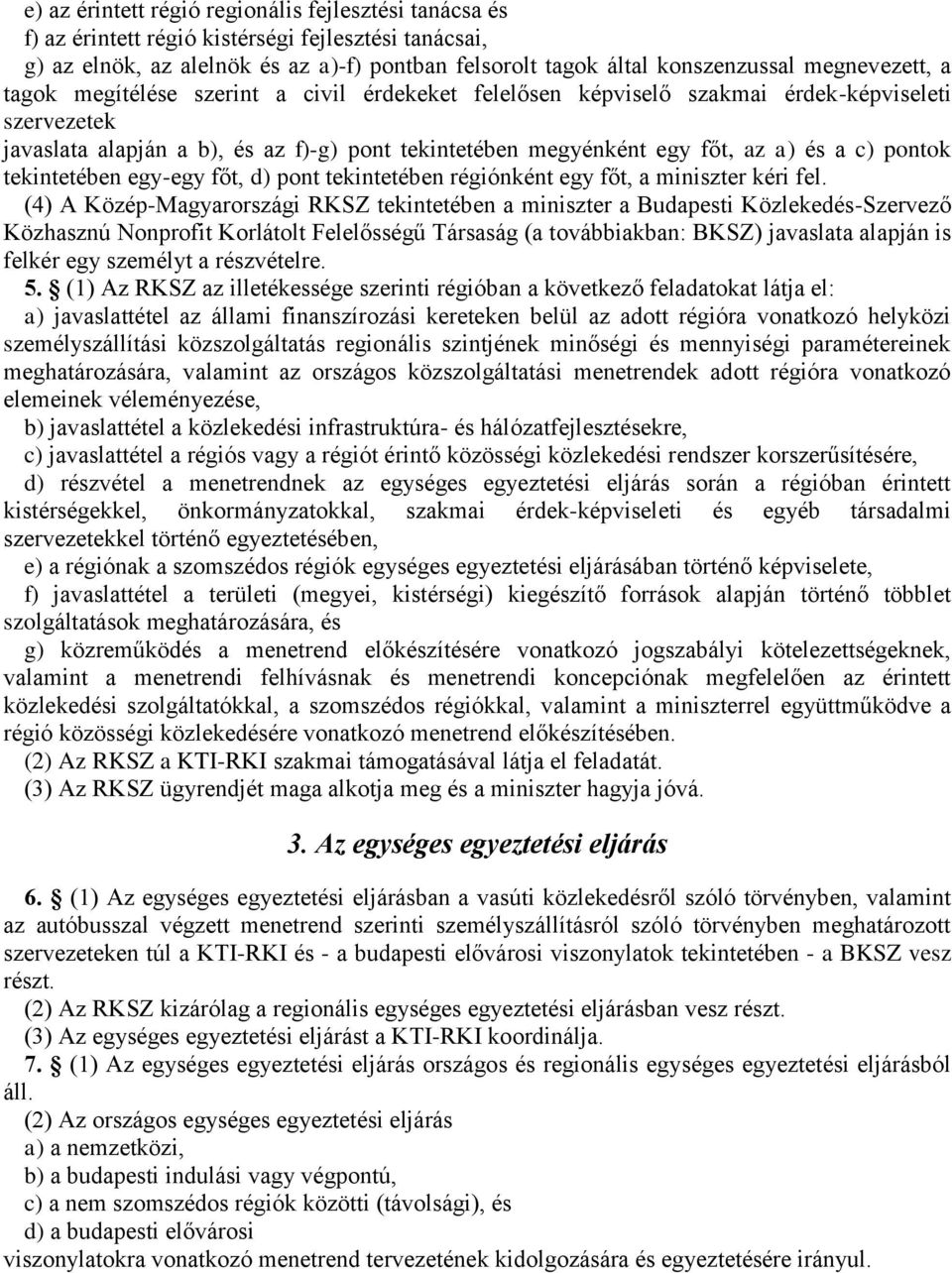 a c) pontok tekintetében egy-egy főt, d) pont tekintetében régiónként egy főt, a miniszter kéri fel.