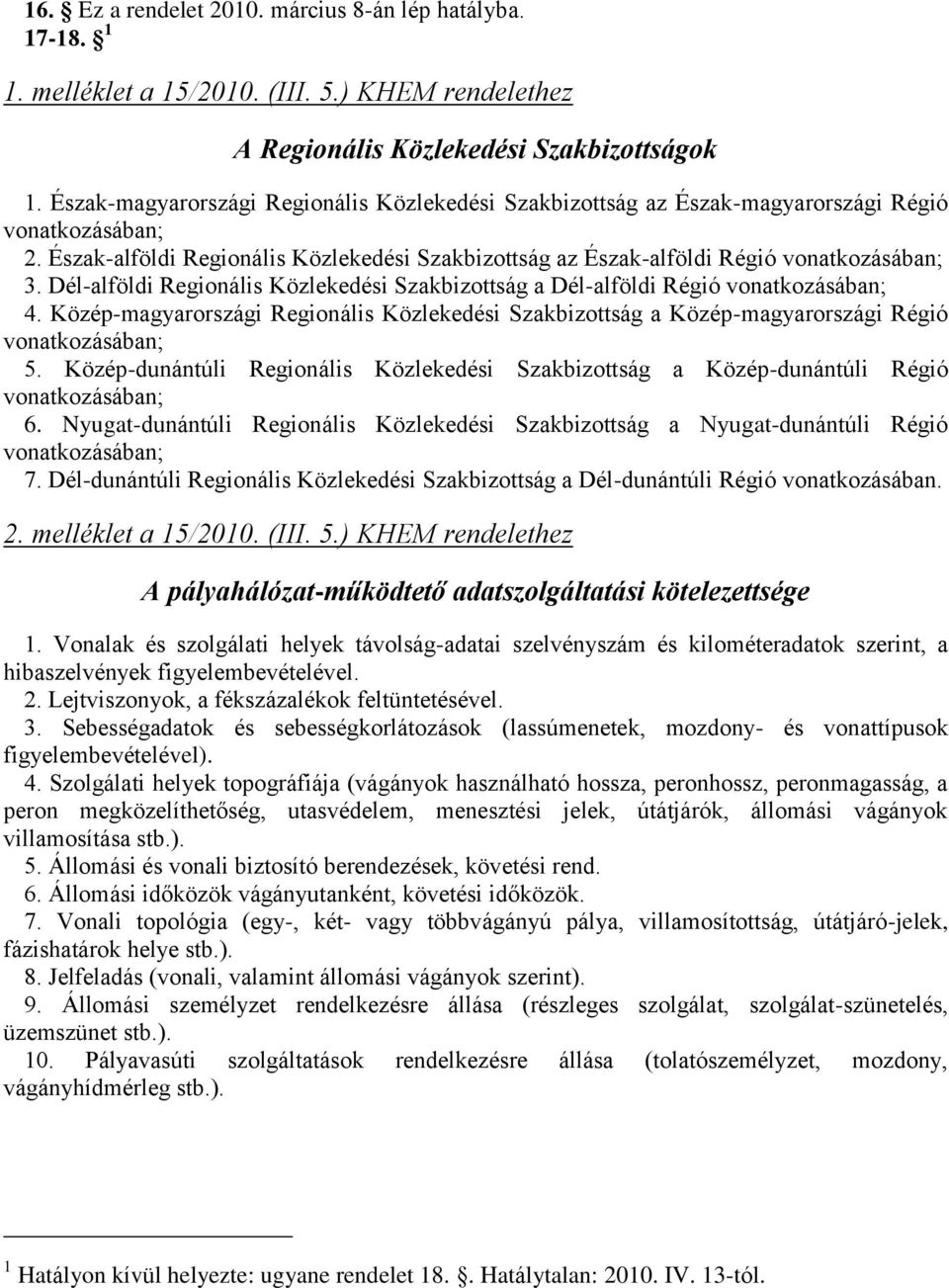 Dél-alföldi Regionális Közlekedési Szakbizottság a Dél-alföldi Régió 4. Közép-magyarországi Regionális Közlekedési Szakbizottság a Közép-magyarországi Régió 5.