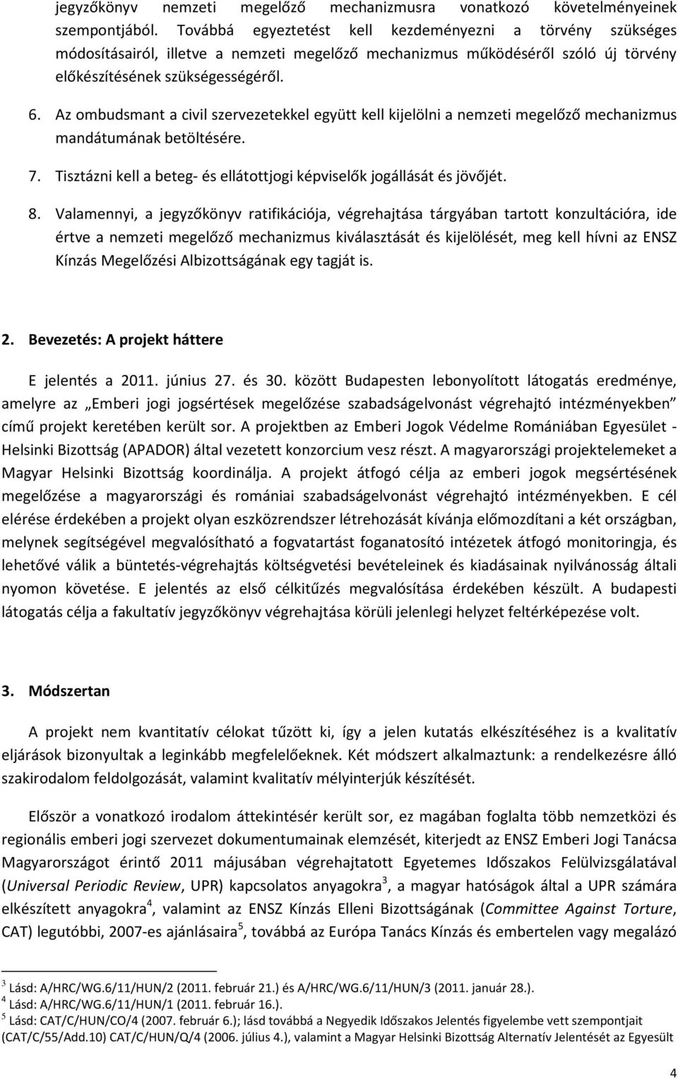 Az ombudsmant a civil szervezetekkel együtt kell kijelölni a nemzeti megelőző mechanizmus mandátumának betöltésére. 7. Tisztázni kell a beteg- és ellátottjogi képviselők jogállását és jövőjét. 8.