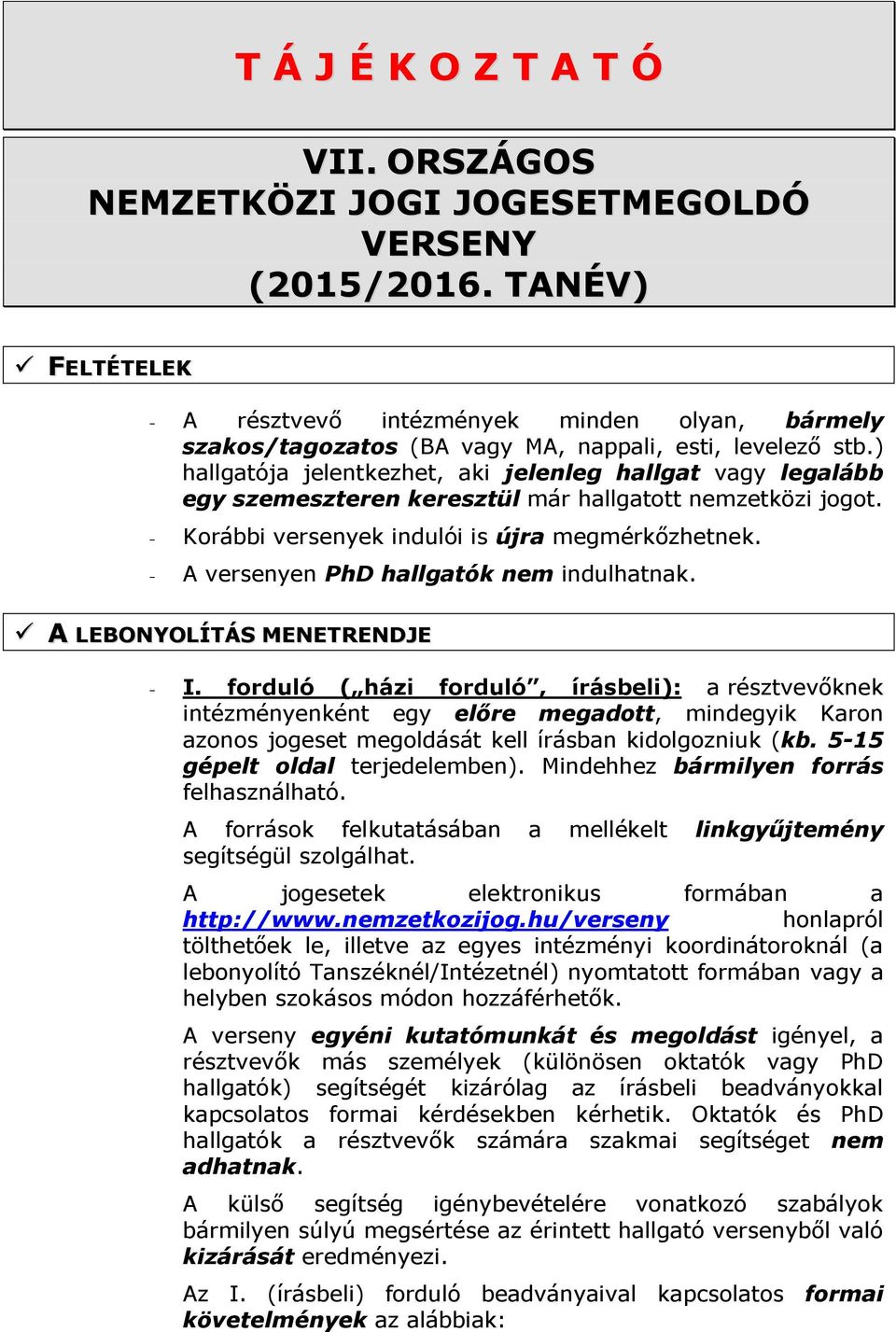 ) hallgatója jelentkezhet, aki jelenleg hallgat vagy legalább egy szemeszteren keresztül már hallgatott nemzetközi jogot. - Korábbi versenyek indulói is újra megmérkőzhetnek.