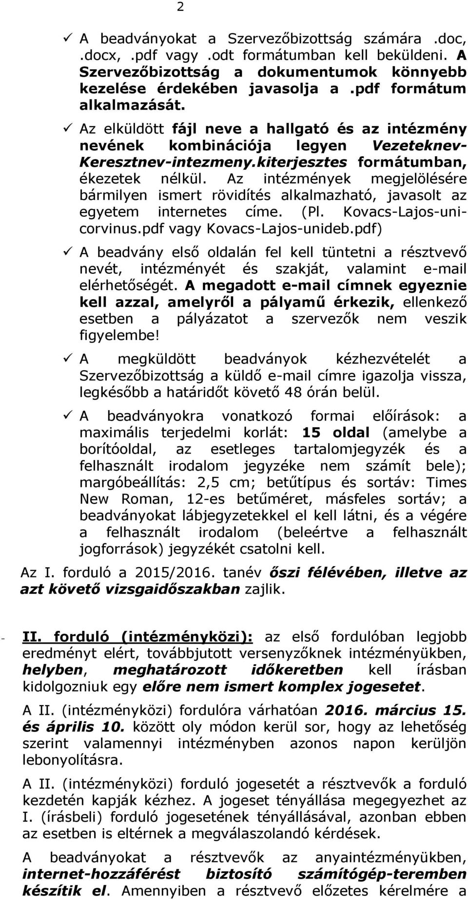 Az intézmények megjelölésére bármilyen ismert rövidítés alkalmazható, javasolt az egyetem internetes címe. (Pl. Kovacs-Lajos-unicorvinus.pdf vagy Kovacs-Lajos-unideb.