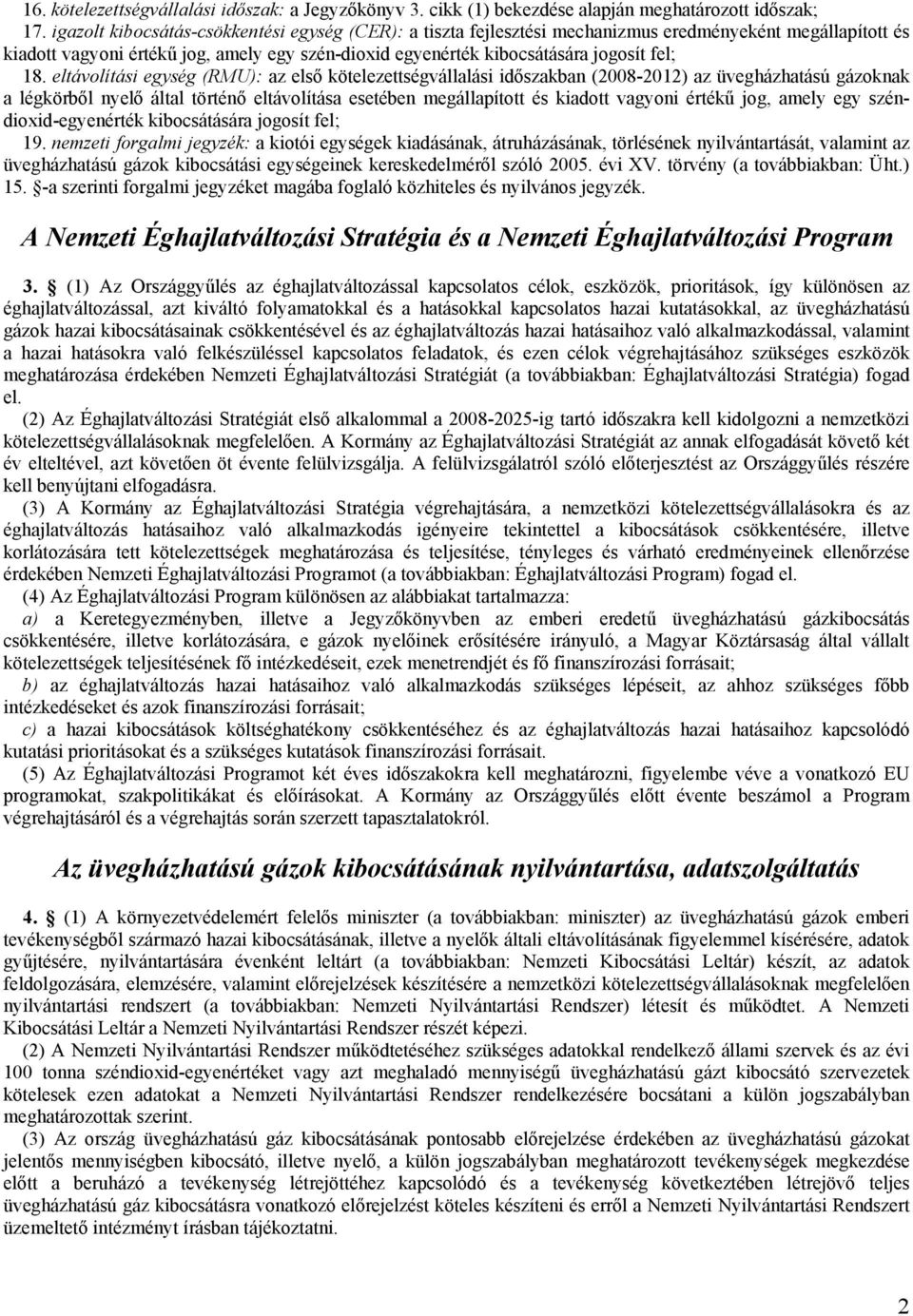 eltávolítási egység (RMU): az első kötelezettségvállalási időszakban (2008-2012) az üvegházhatású gázoknak a légkörből nyelő által történő eltávolítása esetében megállapított és kiadott vagyoni
