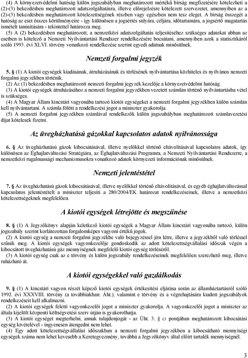 A bírság összegét a hatóság az eset összes körülményeire - így különösen a jogsértés súlyára, céljára, időtartamára, a jogsértő magatartás ismételt tanúsítására - tekintettel határozza meg.