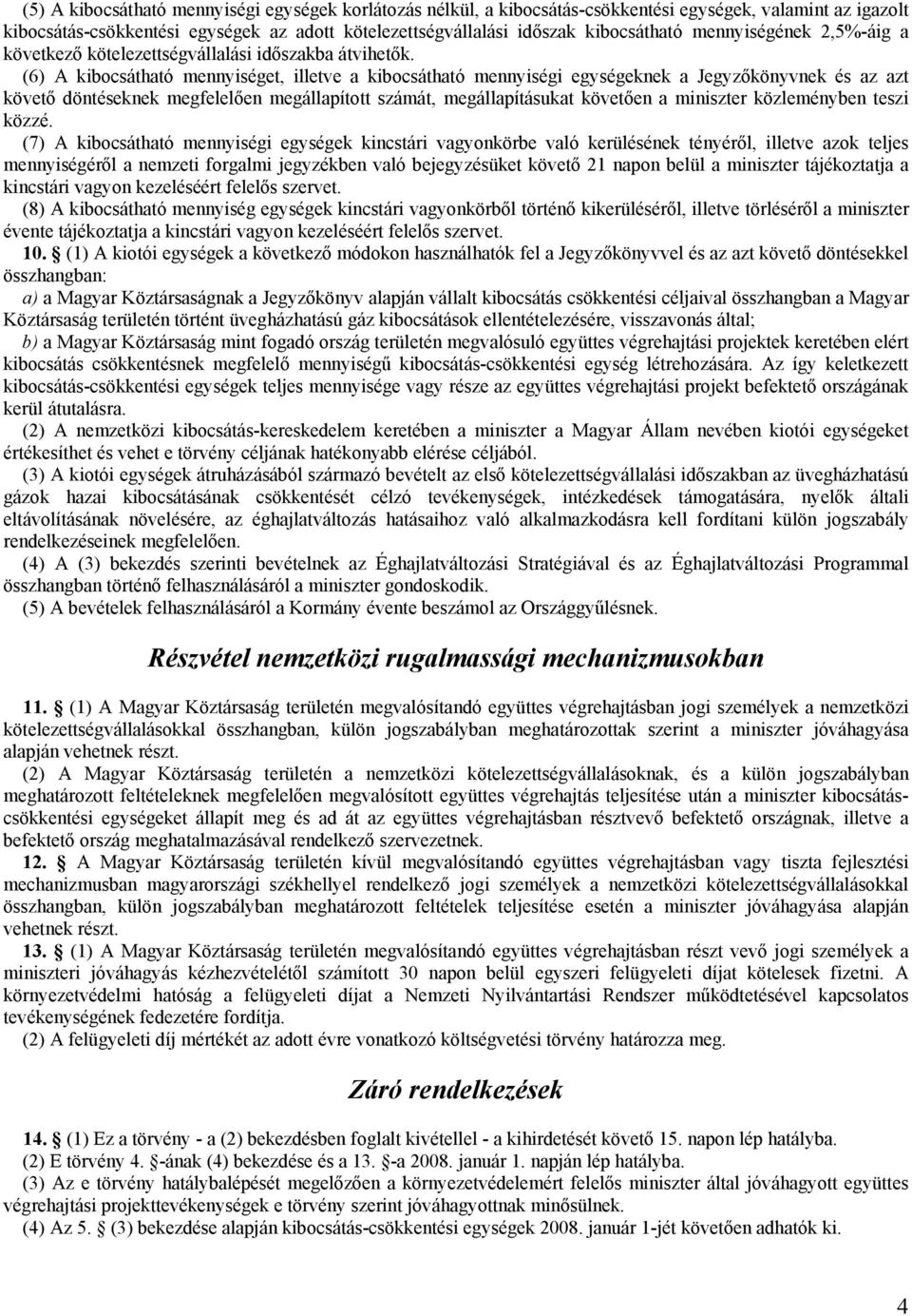 (6) A kibocsátható mennyiséget, illetve a kibocsátható mennyiségi egységeknek a Jegyzőkönyvnek és az azt követő döntéseknek megfelelően megállapított számát, megállapításukat követően a miniszter