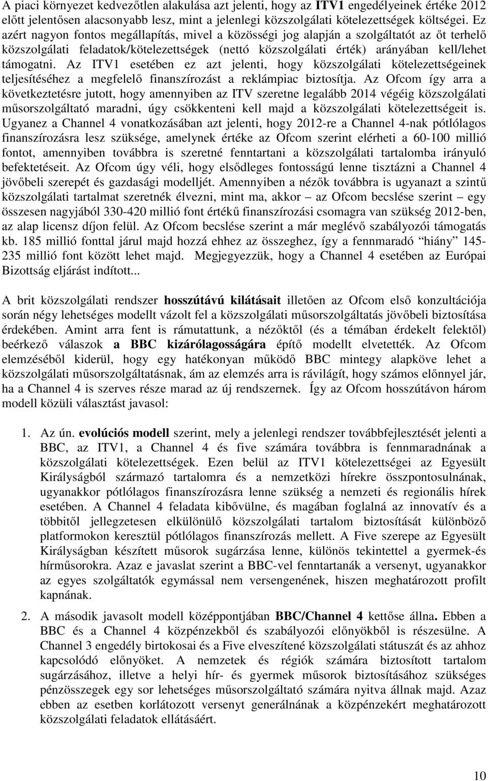 Az ITV1 esetében ez azt jelenti, hogy közszolgálati kötelezettségeinek teljesítéséhez a megfelelő finanszírozást a reklámpiac biztosítja.