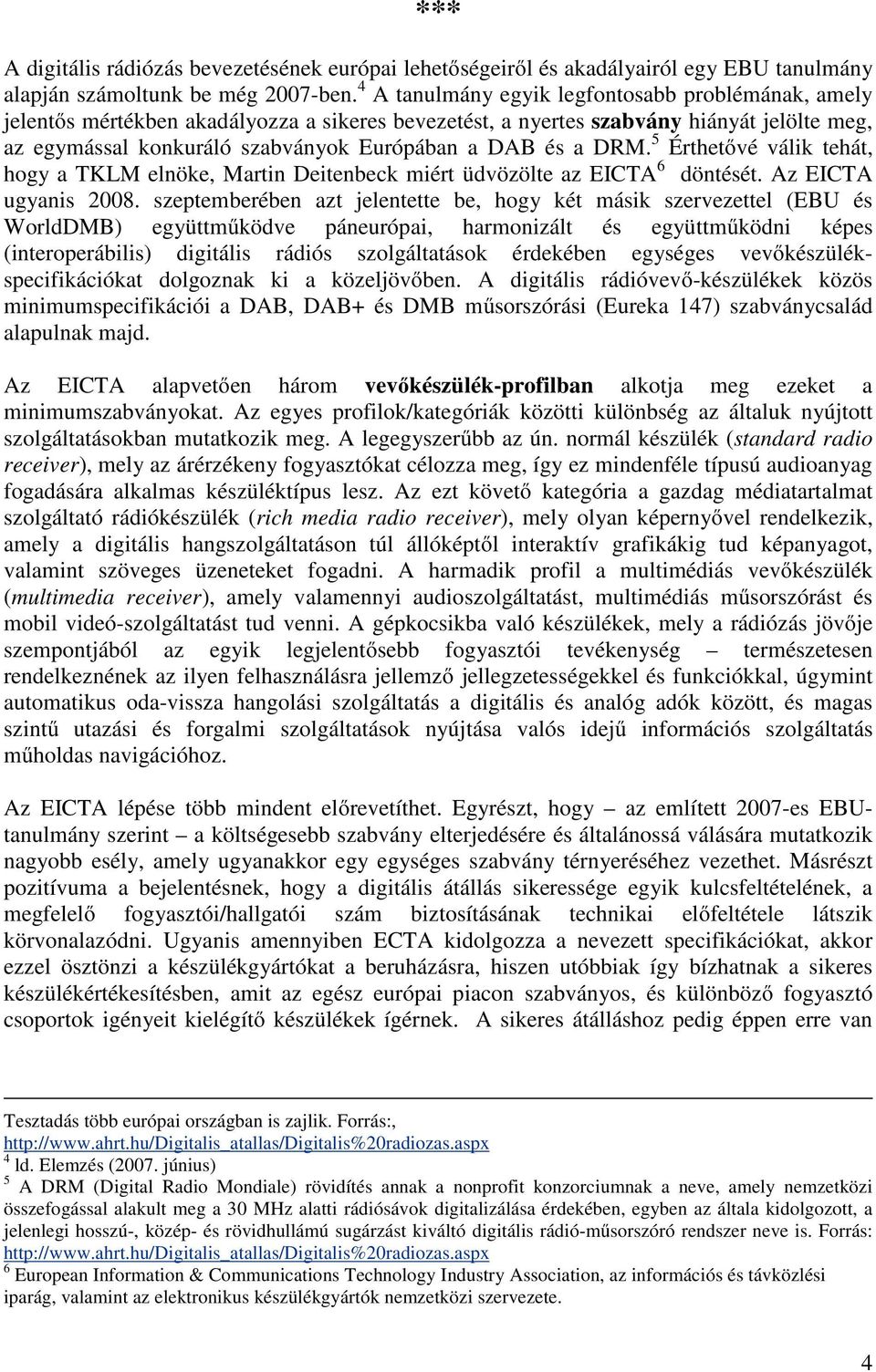 DRM. 5 Érthetővé válik tehát, hogy a TKLM elnöke, Martin Deitenbeck miért üdvözölte az EICTA 6 döntését. Az EICTA ugyanis 2008.