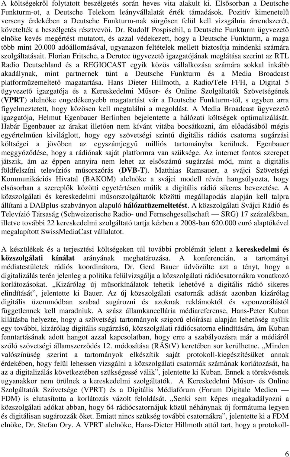 Rudolf Pospischil, a Deutsche Funkturm ügyvezető elnöke kevés megértést mutatott, és azzal védekezett, hogy a Deutsche Funkturm, a maga több mint 20.