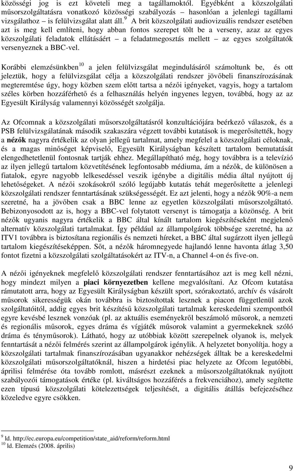 9 A brit közszolgálati audiovizuális rendszer esetében azt is meg kell említeni, hogy abban fontos szerepet tölt be a verseny, azaz az egyes közszolgálati feladatok ellátásáért a feladatmegosztás