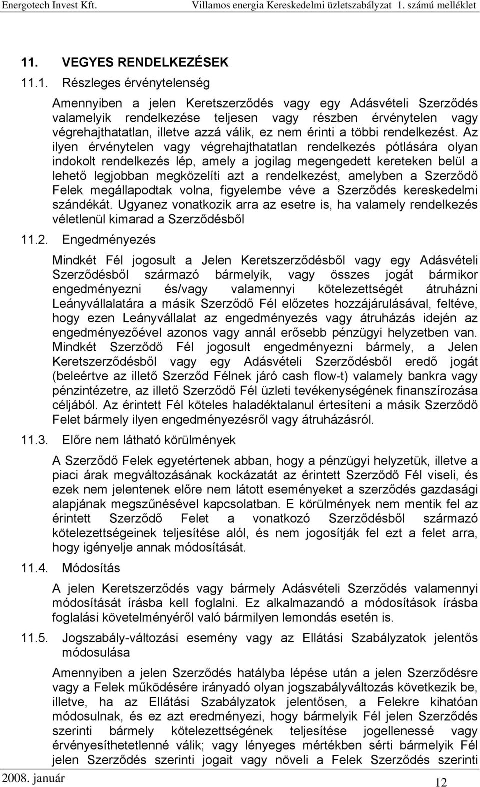 Az ilyen érvénytelen vagy végrehajthatatlan rendelkezés pótlására olyan indokolt rendelkezés lép, amely a jogilag megengedett kereteken belül a lehető legjobban megközelíti azt a rendelkezést,