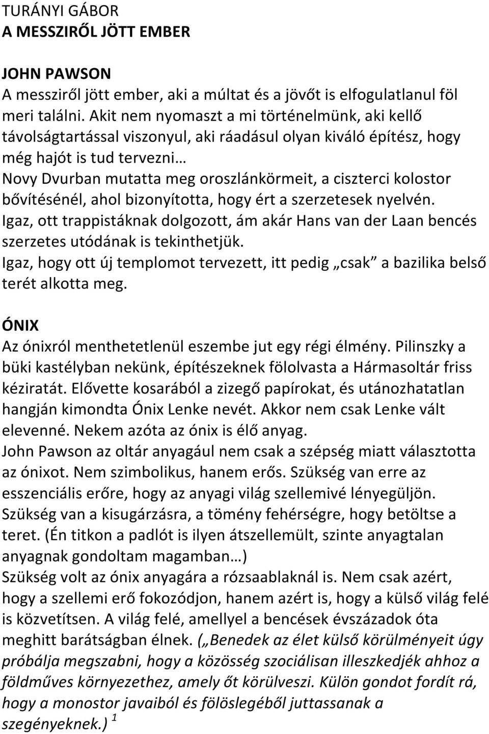 kolostor bővítésénél, ahol bizonyította, hogy ért a szerzetesek nyelvén. Igaz, ott trappistáknak dolgozott, ám akár Hans van der Laan bencés szerzetes utódának is tekinthetjük.