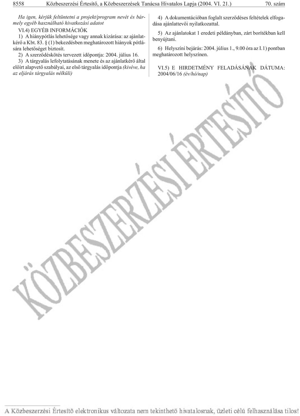 4) EGYÉB IN FOR MÁ CI ÓK 1) A hi ány pót lás le he tõ sé ge vagy an nak ki zá rá sa: az ajánlat - ké rõ a Kbt. 83. (1) be kez dés ben meg ha tá ro zott hi á nyok pót lá - sára lehetõséget biztosít.