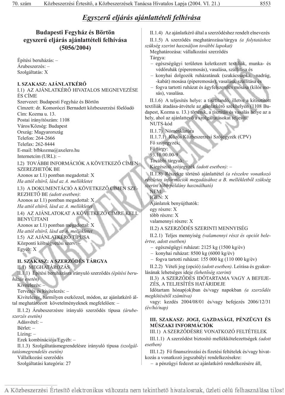 SZAKASZ: AJÁNLATKÉRÕ I.1) AZ AJÁNLATKÉRÕ HIVATALOS MEGNEVEZÉSE ÉS CÍME Szervezet: Budapesti Fegyház és Börtön Címzett: dr. Komoróczi Bernadett közbeszerzési fõelõadó Cím: Koz ma u. 13.