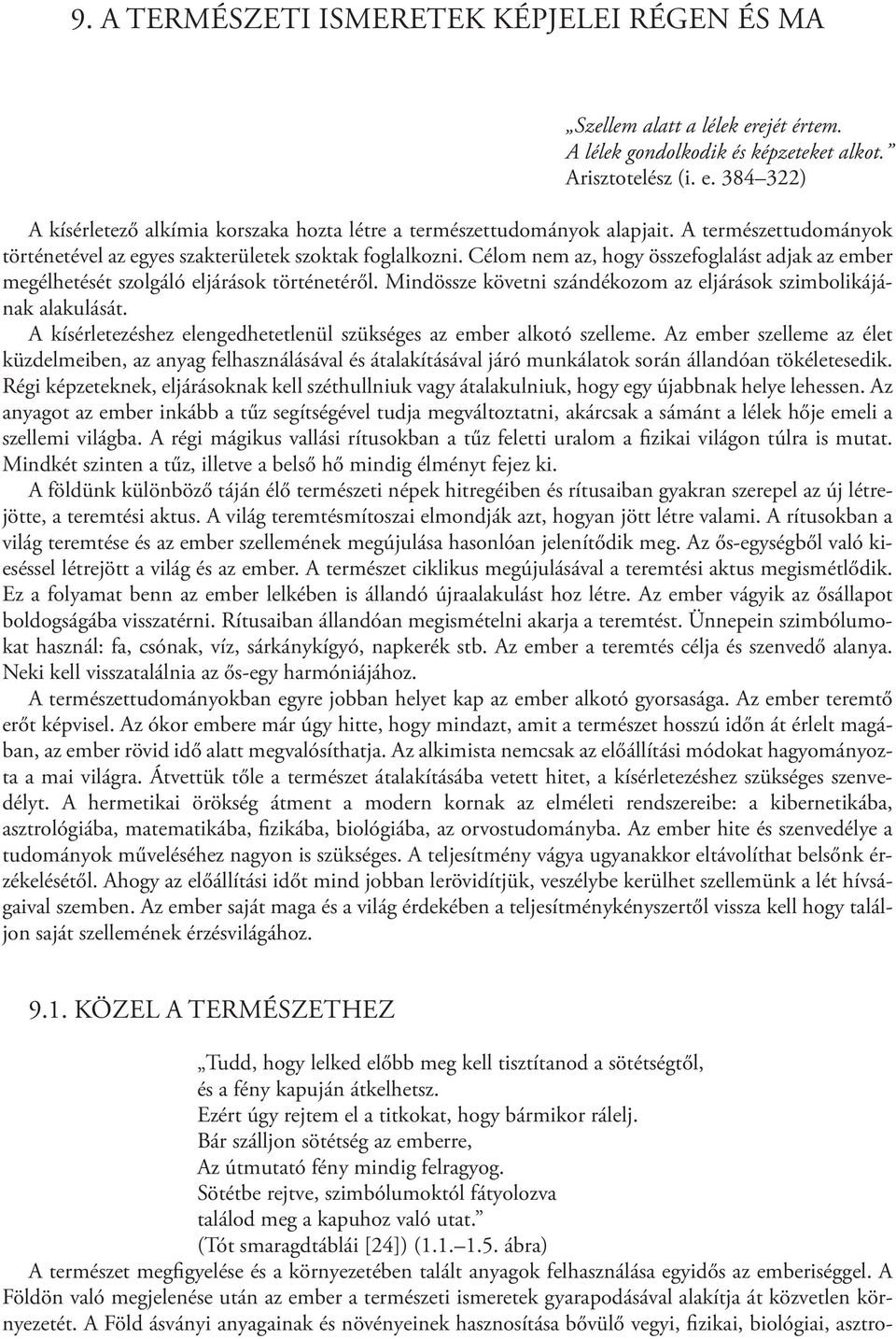 Mindössze követni szándékozom az eljárások szimbolikájának alakulását. A kísérletezéshez elengedhetetlenül szükséges az ember alkotó szelleme.