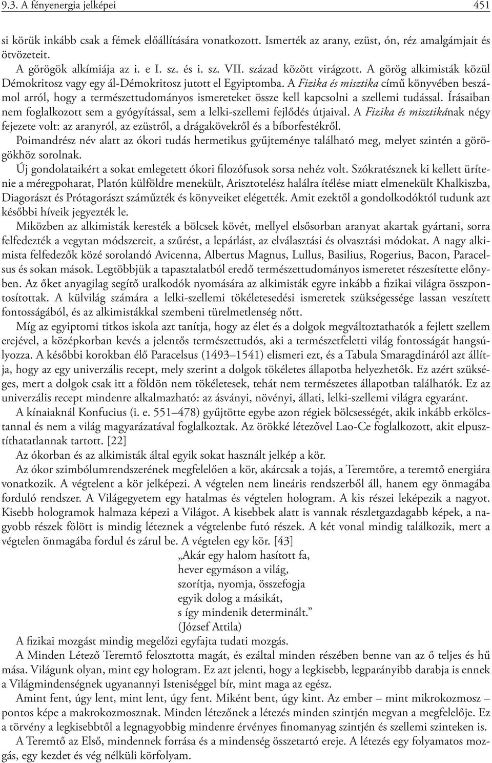 A Fizika és misztika című könyvében beszámol arról, hogy a természettudományos ismereteket össze kell kapcsolni a szellemi tudással.