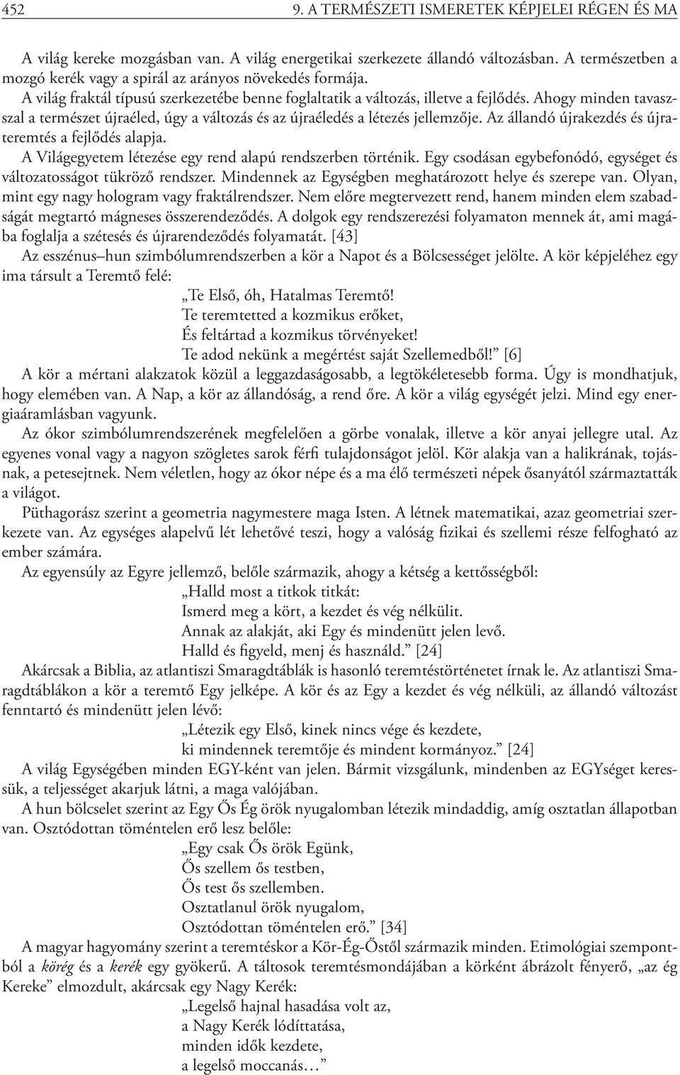 Ahogy minden tavaszszal a természet újraéled, úgy a változás és az újraéledés a létezés jellemzője. Az állandó újrakezdés és újrateremtés a fejlődés alapja.