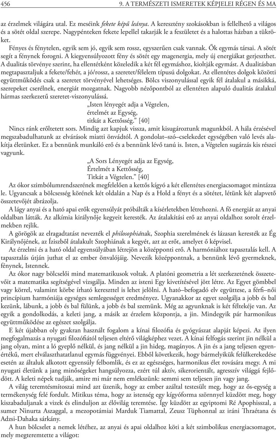 A sötét segít a fénynek forogni. A kiegyensúlyozott fény és sötét egy magenergia, mely új energiákat gerjeszthet.