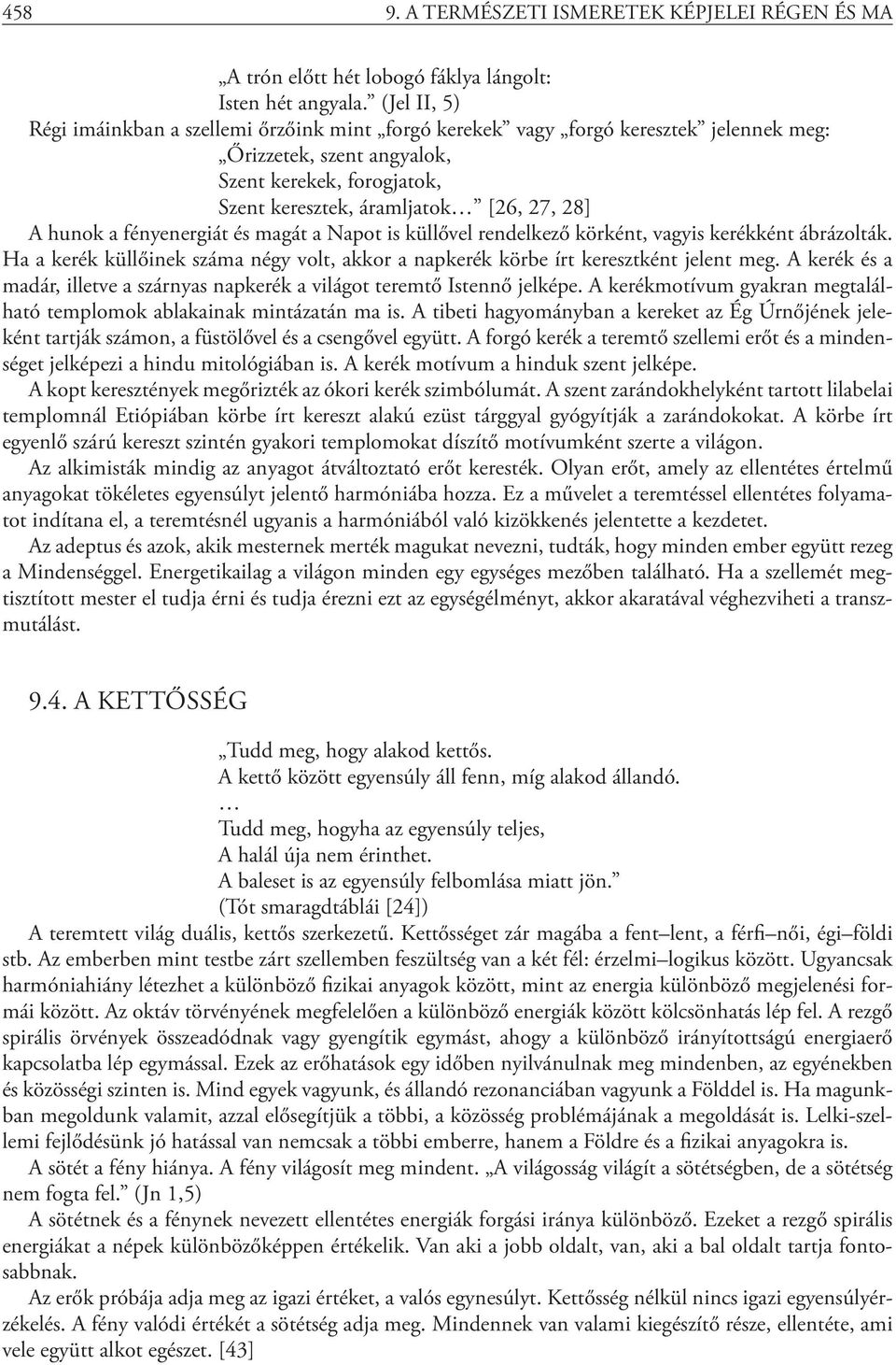hunok a fényenergiát és magát a Napot is küllővel rendelkező körként, vagyis kerékként ábrázolták. Ha a kerék küllőinek száma négy volt, akkor a napkerék körbe írt keresztként jelent meg.
