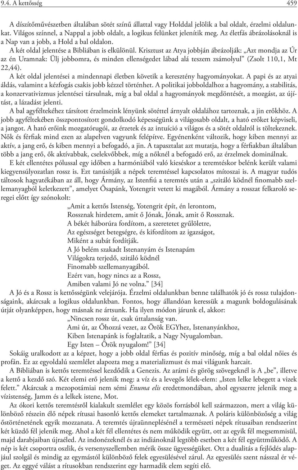 Krisztust az Atya jobbján ábrázolják: Azt mondja az Úr az én Uramnak: Ülj jobbomra, és minden ellenségedet lábad alá teszem zsámolyul (Zsolt 110,1, Mt 22,44).