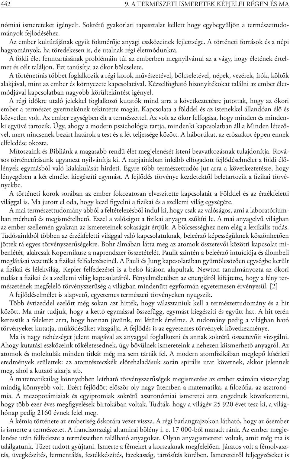 A földi élet fenntartásának problémáin túl az emberben megnyilvánul az a vágy, hogy életének értelmet és célt találjon. Ezt tanúsítja az ókor bölcselete.